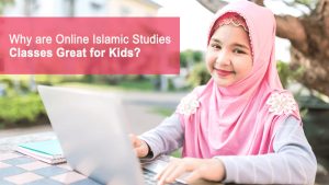 Why Online Islamic Studies Classes are Great for Kids